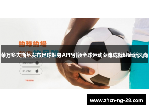 莱万多夫斯基发布足球健身APP引领全球运动潮流成就健康新风尚