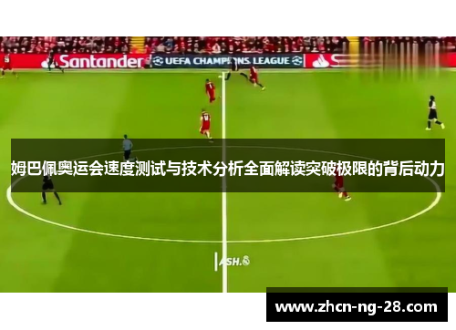 姆巴佩奥运会速度测试与技术分析全面解读突破极限的背后动力