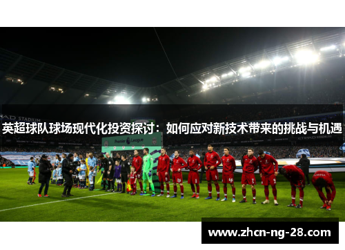 英超球队球场现代化投资探讨：如何应对新技术带来的挑战与机遇
