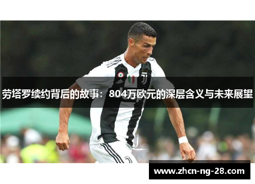 劳塔罗续约背后的故事：804万欧元的深层含义与未来展望