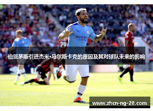 伯恩茅斯引进杰米·马尔斯卡克的原因及其对球队未来的影响