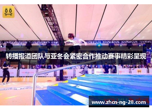 转播报道团队与亚冬会紧密合作推动赛事精彩呈现