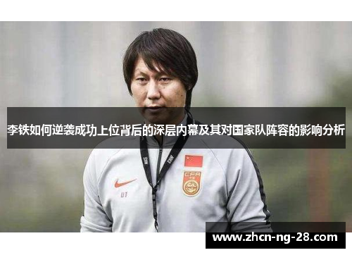 李铁如何逆袭成功上位背后的深层内幕及其对国家队阵容的影响分析