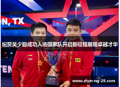 祝贺吴少聪成功入选国家队开启新征程展现卓越才华