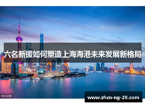 六名新援如何塑造上海海港未来发展新格局