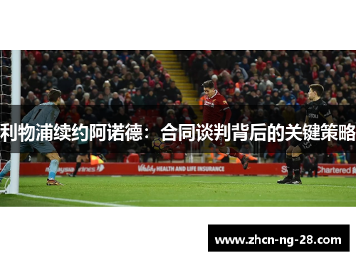 利物浦续约阿诺德：合同谈判背后的关键策略