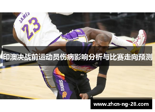 印澳决战前运动员伤病影响分析与比赛走向预测