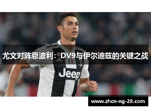 尤文对阵恩波利：DV9与伊尔迪兹的关键之战