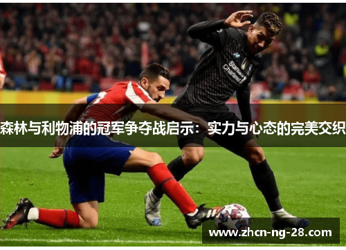 森林与利物浦的冠军争夺战启示：实力与心态的完美交织