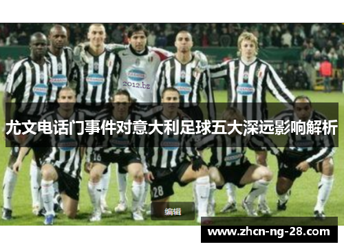 尤文电话门事件对意大利足球五大深远影响解析