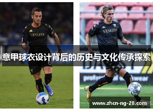 意甲球衣设计背后的历史与文化传承探索 意甲球衣设计背后的历史与文化传承探索