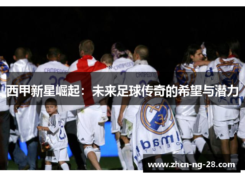 西甲新星崛起：未来足球传奇的希望与潜力