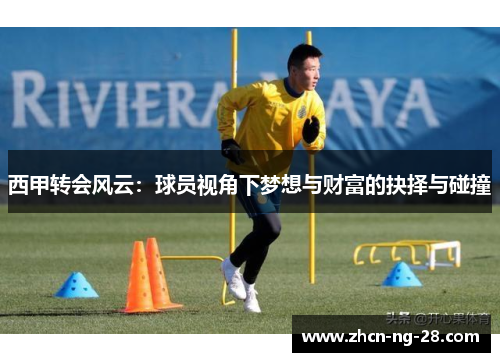 西甲转会风云：球员视角下梦想与财富的抉择与碰撞